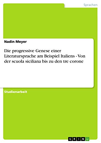 Die progressive Genese einer Literatursprache am Beispiel Italiens - Von der scuola siciliana bis zu den tre corone (German Edition)