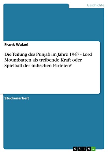 Die Teilung Des Punjab Im Jahre 1947 - Lord Mountbatten ALS Treibende Kraft Oder Spielball Der Indischen Parteien?