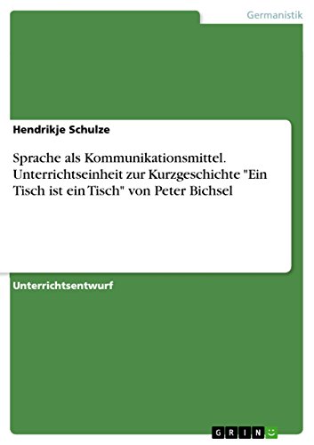 Sprache ALS Kommunikationsmittel. Unterrichtseinheit Zur Kurzgeschichte Ein Tisch Ist Ein Tisch Von Peter Bichsel