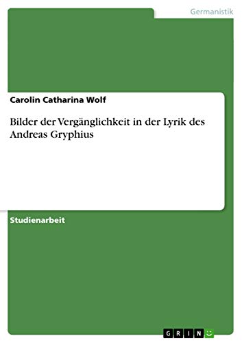 Bilder der Vergänglichkeit in der Lyrik des Andreas Gryphius (German Edition)