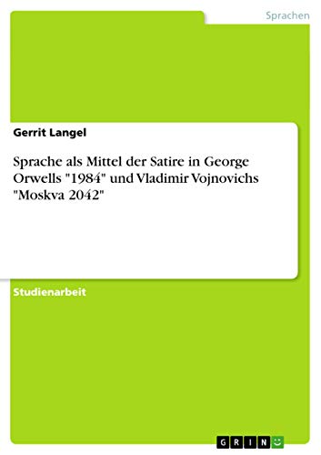 Sprache als Mittel der Satire in George Orwells 1984 und Vladimir Vojnovichs Moskva 2042