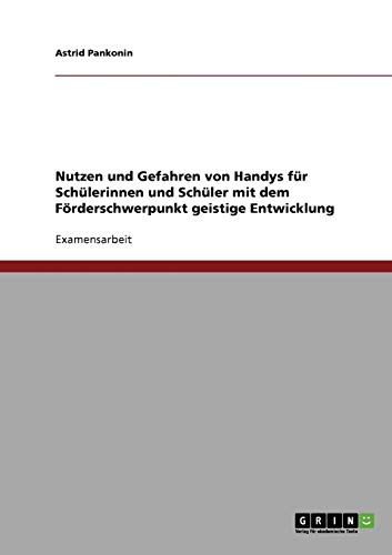 Nutzen und Gefahren von Handys für Schülerinnen und Schüler mit dem Förderschwerpunkt geistige Entwicklung (German Edition)