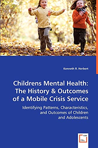 Childrens Mental Health: The History & Outcomes of a Mobile Crisis Service: Identifying Patterns, Characteristics, and Outcomes of Children and Adolescents