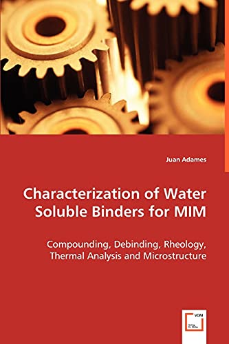 Characterization of Water Soluble Binders for MIM: Compounding, Debinding, Rheology, Thermal Analysis and Microstructure