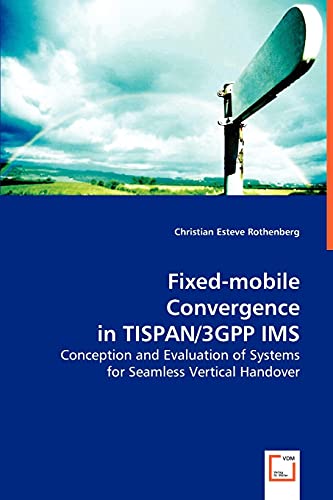 Fixed-mobile Convergence in TISPAN/3GPP IMS: Conception and Evaluation of Systems for Seamless Vertical Handover
