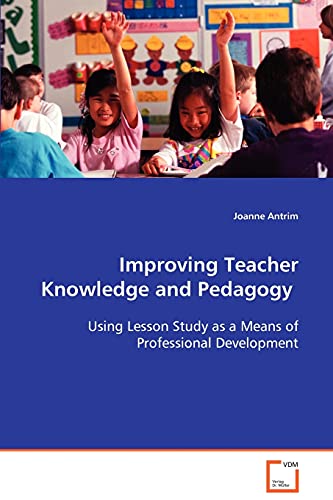 Improving Teacher Knowledge and Pedagogy: Using Lesson Study as a Means of Professional Development