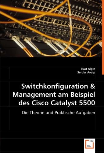 Switchkonfiguration & Management am Beispiel des Cisco Catalyst 5500: Die Theorie und Praktische Aufgaben