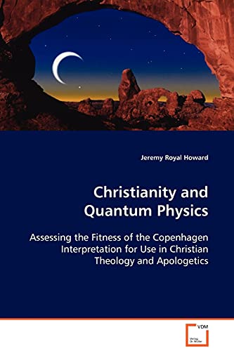 Christianity and Quantum Physics: Assessing the Fitness of the Copenhagen Interpretation for Use in Christian Theology and Apologetics