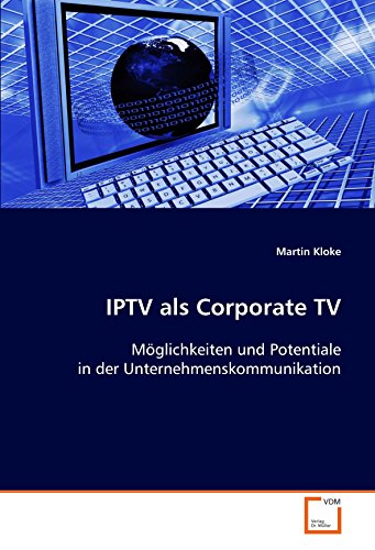 IPTV als Corporate TV: Möglichkeiten und Potentiale in der Unternehmenskommunikation