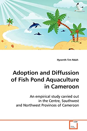 Adoption and Diffussion of Fish Pond Aquaculture in Cameroon: An empirical study carried out in the Centre, Southwest and Northwest Provinces of Cameroon