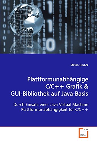 Plattformunabhängige C/C++ Grafik: Durch Einsatz einer Java Virtual Machine Plattformunabhängigkeit für C/C++ (German Edition)