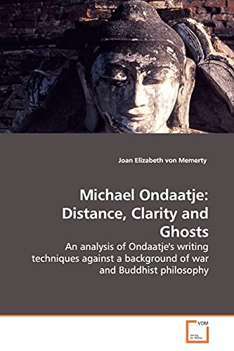 Michael Ondaatje: Distance, Clarity and Ghosts: An analysis of Ondaatje's writing techniques against a background of war and Buddhist philosophy