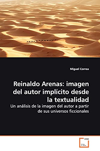 Reinaldo Arenas: imagen del autor implícito desde la textualidad: Un análisis de la imagen del autor a partir de sus universos ficcionales