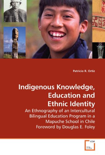 Indigenous Knowledge, Education and Ethnic Identity: An Ethnography of an Intercultural Bilingual Education Program in a Mapuche School in Chile Foreword by Douglas E. Foley