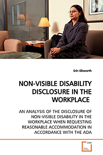 NON-VISIBLE DISABILITY DISCLOSURE IN THE WORKPLACE: AN ANALYSIS OF THE DISCLOSURE OF NON-VISIBLE DISABILITY IN THE WORKPLACE WHEN REQUESTING REASONABLE ACCOMMODATION IN ACCORDANCE WITH THE ADA