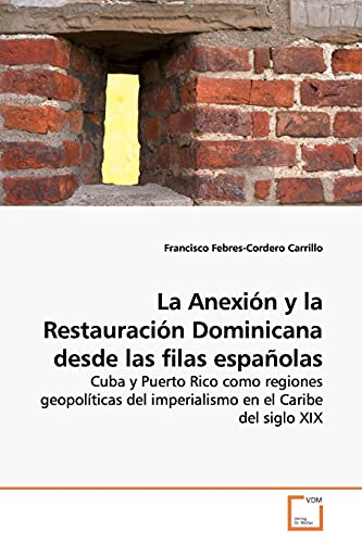 La Anexión y la Restauración Dominicana desde las filas españolas: Cuba y Puerto Rico como regiones geopolíticas del imperialismo en el Caribe del siglo XIX