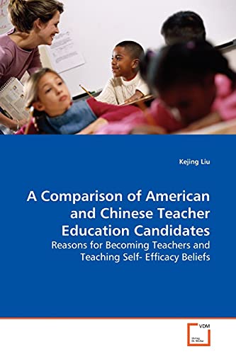 A Comparison of American and Chinese Teacher Education Candidates: Reasons for Becoming Teachers and Teaching Self- Efficacy Beliefs