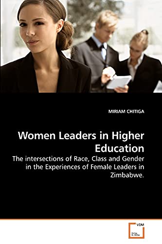 Women Leaders in Higher Education: The intersections of Race, Class and Gender in the Experiences of Female Leaders in Zimbabwe.