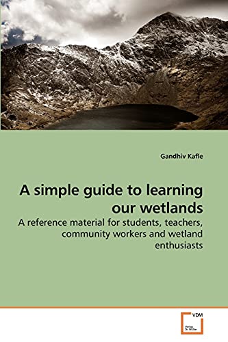 A simple guide to learning our wetlands: A reference material for students, teachers, community workers and wetland enthusiasts