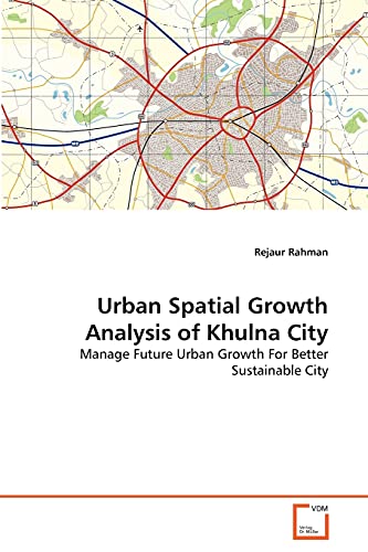 Urban Spatial Growth Analysis of Khulna City: Manage Future Urban Growth For Better Sustainable City