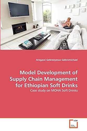 Model Development of Supply Chain Management for Ethiopian Soft Drinks: Case study on MOHA Soft Drinks