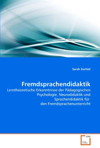 Fremdsprachendidaktik: Lerntheoretische Erkenntnisse der Pädagogischen Psychologie, Neurodidaktik und Sprachendidaktik für den Fremdsprachenunterricht