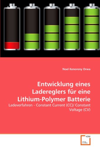 Entwicklung eines Ladereglers für eine Lithium-Polymer Batterie: Ladeverfahren - Constant Current (CC)/ Constant Voltage (CV) (German Edition)