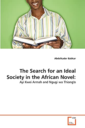 The Search for an Ideal Society in the African Novel:: Ayi Kwei Armah and Ngugi wa Thiong'o