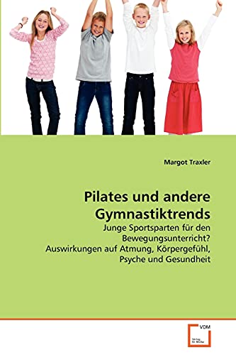 Pilates und andere Gymnastiktrends: Junge Sportsparten für den Bewegungsunterricht? Auswirkungen auf Atmung, Körpergefühl, Psyche und Gesundheit