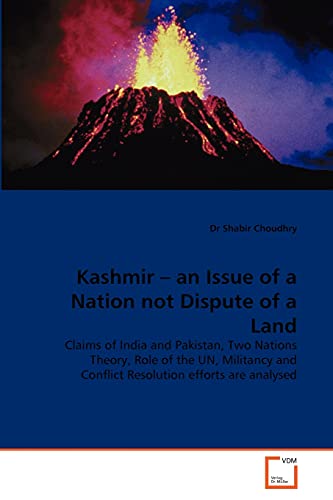 Kashmir – an Issue of a Nation not Dispute of a Land: Claims of India and Pakistan, Two Nations Theory, Role of the UN, Militancy and Conflict Resolution efforts are analysed