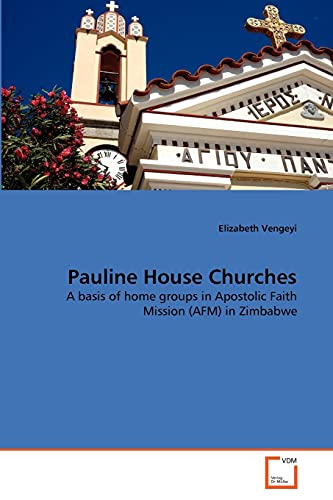 Pauline House Churches: A basis of home groups in Apostolic Faith Mission (AFM) in Zimbabwe