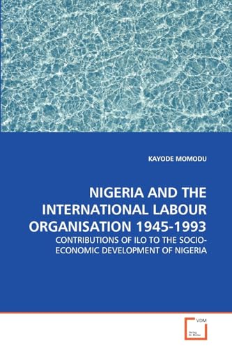 Nigeria and the International Labour Organisation 1945-1993: Contributions of Ilo to the Socio-economic Development of Nigeria