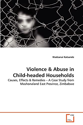 Violence & Abuse in Child-headed Households: Causes, Effects & Remedies – A Case Study from Mashonaland East Province, Zimbabwe