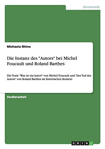 Die Instanz des "Autors" bei Michel Foucault und Roland Barthes: Die Texte 'Was ist ein Autor?' von Michel Foucault und 'Der Tod des Autors' von Roland Barthes im historischen Kontext