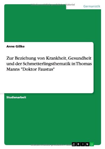 Zur Beziehung von Krankheit, Gesundheit und der Schmetterlingsthematik in Thomas Manns "Doktor Faustus" (German Edition)