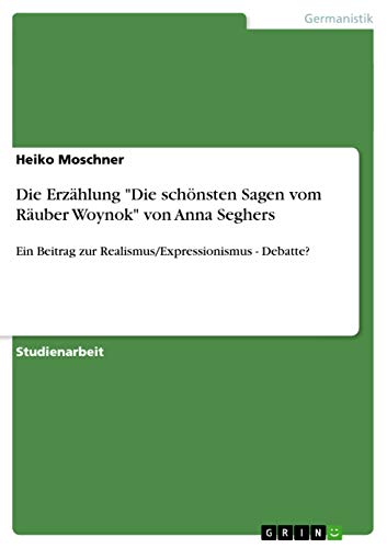 Die Erzählung "Die schönsten Sagen vom Räuber Woynok" von Anna Seghers: Ein Beitrag zur Realismus/Expressionismus - Debatte?