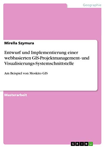 Entwurf und Implementierung einer webbasierten GIS-Projektmanagement- und Visualisierungs-Systemschnittstelle: Am Beispiel von Moskito GIS