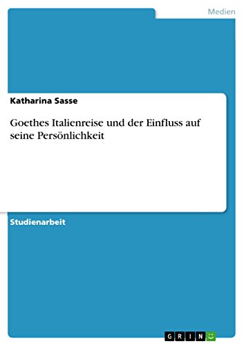 Goethes Italienreise und der Einfluss auf seine Persönlichkeit (German Edition)
