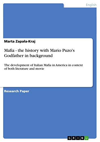 Mafia - the history with Mario Puzo's Godfather in background: The development of Italian Mafia in America in context of both literature and movie