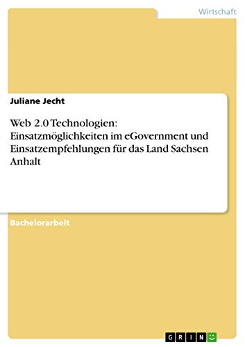 Web 2.0 Technologien: Einsatzmöglichkeiten im eGovernment und Einsatzempfehlungen für das Land Sachsen Anhalt (German Edition)