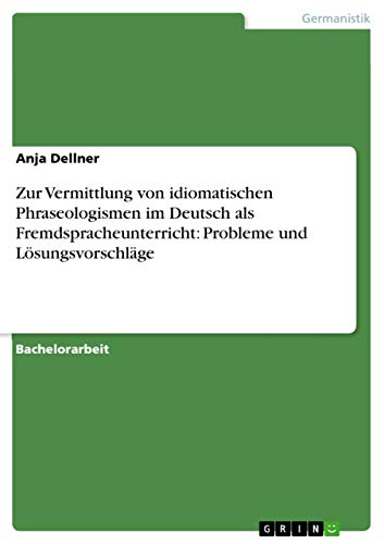 Zur Vermittlung von idiomatischen Phraseologismen im Deutsch als Fremdspracheunterricht: Probleme und Lösungsvorschläge (German Edition)