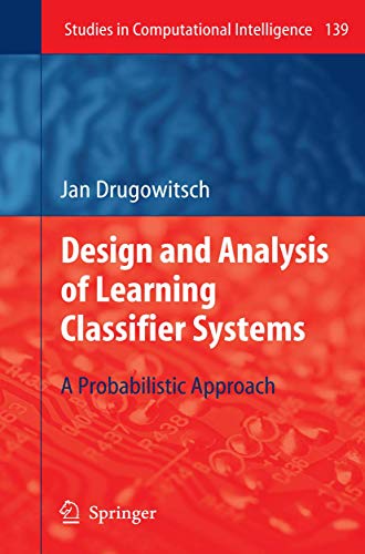 Design and Analysis of Learning Classifier Systems: A Probabilistic Approach: 139 (Studies in Computational Intelligence)