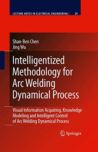Intelligentized Methodology for Arc Welding Dynamical Processes: Visual Information Acquiring, Knowledge Modeling and Intelligent Control (Volume 29)