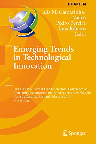 Emerging Trends in Technological Innovation: First IFIP WG 5.5/SOCOLNET Doctoral Conference on Computing, Electrical and Industrial Systems, DoCEIS 2010, Costa de Caparica, Portugal, February 22-24, 2010, Proceedings (Volume 314)