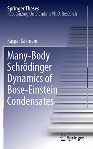 Many-Body Schrödinger Dynamics of Bose-Einstein Condensates (Springer Theses)