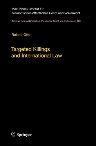 Targeted Killings and International Law: With Special Regard to Human Rights and International Humanitarian Law (Beiträge zum ausländischen öffentlichen Recht und Völkerrecht, 230, Band 230)