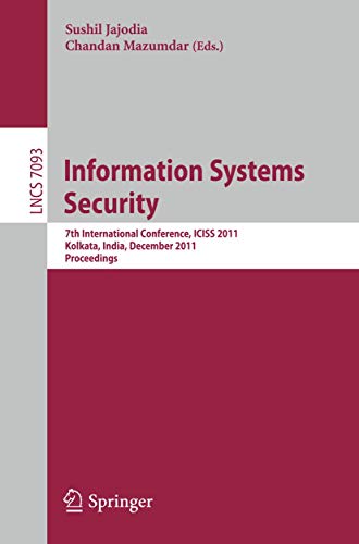 Information Systems Security: 7th International Conference, ICISS 2011, Kolkata, India, December 15-19, 2011, Proceeding: 7th International Conference, ICISS 2011, Kolkata, India, December 15-19, 2011, Proceedings (Volume 7093)
