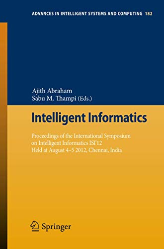 Intelligent Informatics: Proceedings of the International Symposium on Intelligent Informatics ISI’12 Held at August 4-5 2012, Chennai, India (Advances in Intelligent Systems and Computing, 182)