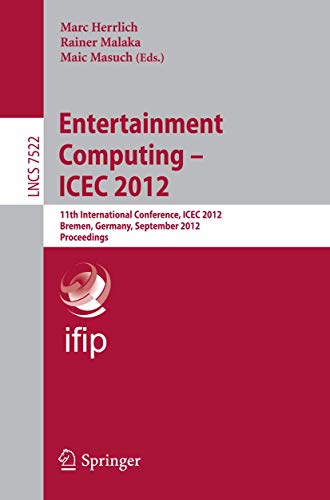 Entertainment Computing - ICEC 2012: 11th International Conference, ICEC 2012, Bremen, Germany, September 26-29, 2012, Proceedings (Volume 7522)