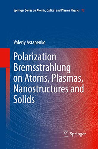 Polarization Bremsstrahlung on Atoms, Plasmas, Nanostructures and Solids (Springer Series on Atomic, Optical, and Plasma Physics, 72, Band 72)
